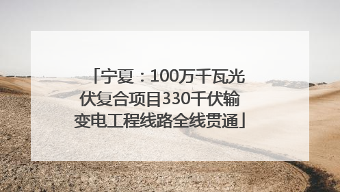 宁夏：100万千瓦光伏复合项目330千伏输变电工程线路全线贯通