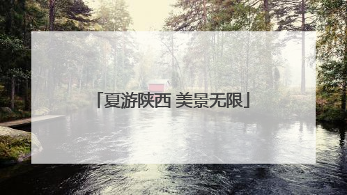 夏游陕西 美景无限