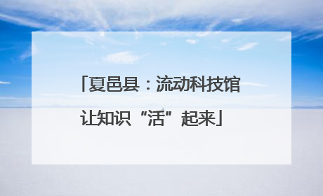 夏邑县：流动科技馆让知识“活”起来