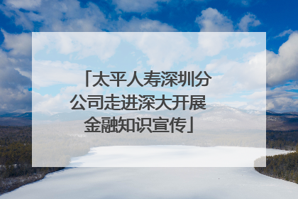 太平人寿深圳分公司走进深大开展金融知识宣传