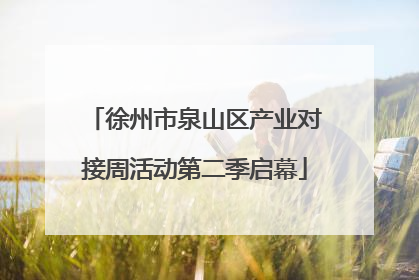 徐州市泉山区产业对接周活动第二季启幕