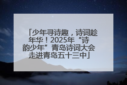 少年寻诗趣，诗词趁年华！2025年“诗韵少年”青岛诗词大会走进青岛五十三中