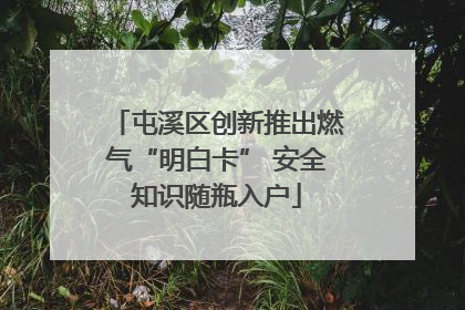 屯溪区创新推出燃气“明白卡” 安全知识随瓶入户