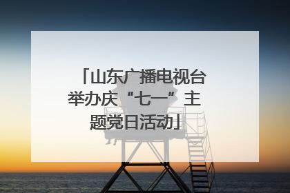 山东广播电视台举办庆“七一”主题党日活动