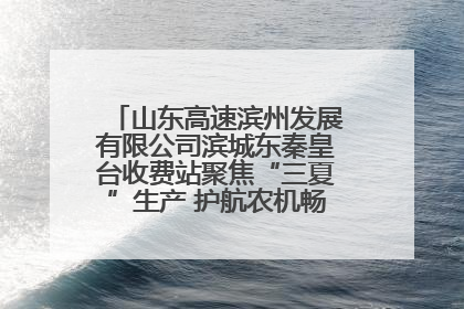 山东高速滨州发展有限公司滨城东秦皇台收费站聚焦“三夏”生产 护航农机畅行“丰收路”