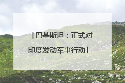 巴基斯坦：正式对印度发动军事行动