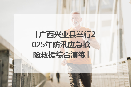 广西兴业县举行2025年防汛应急抢险救援综合演练