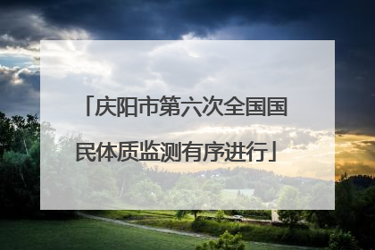 庆阳市第六次全国国民体质监测有序进行
