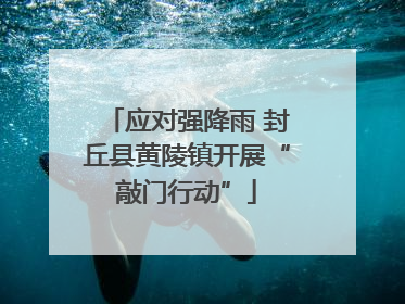 应对强降雨 封丘县黄陵镇开展“敲门行动”