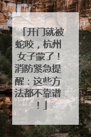 开门就被蛇咬，杭州女子蒙了！消防紧急提醒：这些方法都不靠谱！