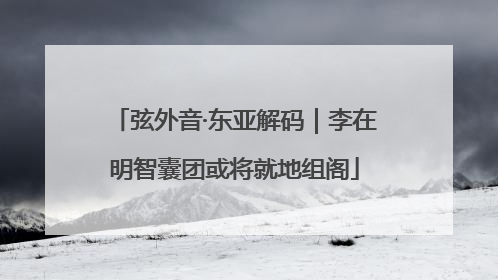弦外音·东亚解码｜李在明智囊团或将就地组阁