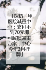 探访三甲医院减重中心：支付不到70元即可解锁减重方案，中心今年3月挂牌