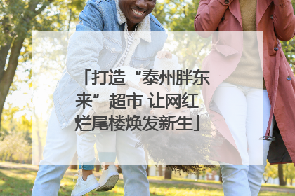 打造“泰州胖东来”超市 让网红烂尾楼焕发新生