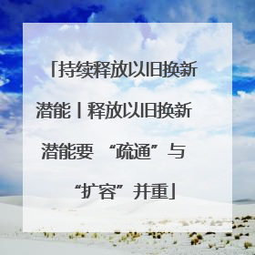 持续释放以旧换新潜能丨释放以旧换新潜能要 “疏通”与“扩容”并重
