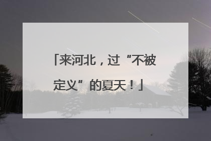 来河北，过“不被定义”的夏天！
