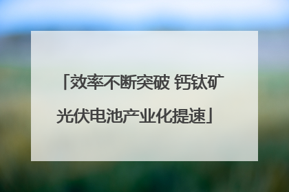 效率不断突破 钙钛矿光伏电池产业化提速