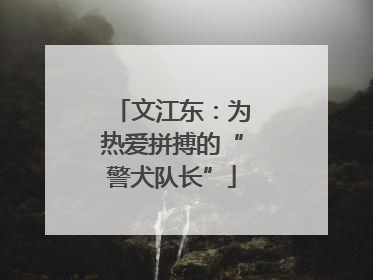 文江东：为热爱拼搏的“警犬队长”