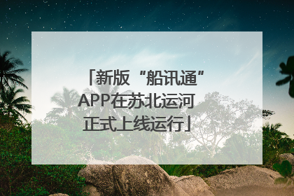 新版“船讯通”APP在苏北运河正式上线运行