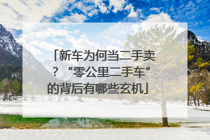 新车为何当二手卖？“零公里二手车”的背后有哪些玄机