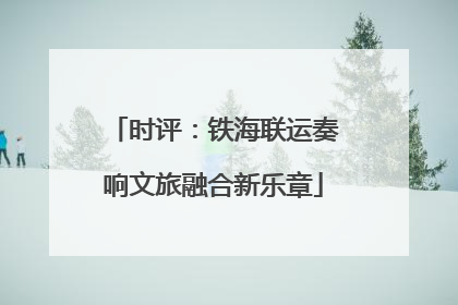 时评：铁海联运奏响文旅融合新乐章