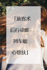 旅客术后行动难 列车暖心帮扶