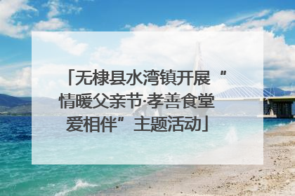 无棣县水湾镇开展“情暖父亲节·孝善食堂爱相伴”主题活动