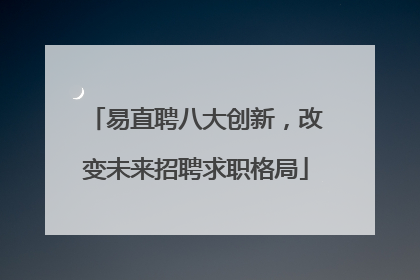 易直聘八大创新，改变未来招聘求职格局