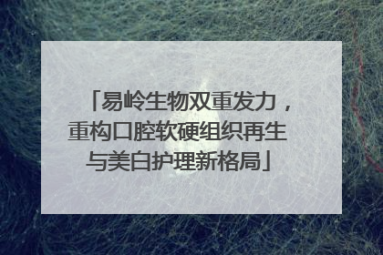 易岭生物双重发力，重构口腔软硬组织再生与美白护理新格局
