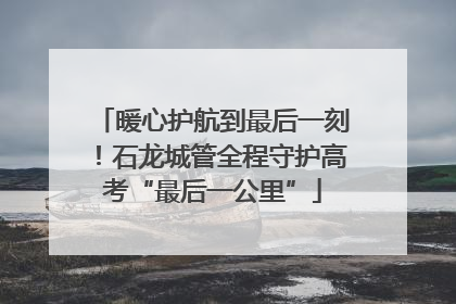 暖心护航到最后一刻！石龙城管全程守护高考“最后一公里”