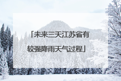 未来三天江苏省有较强降雨天气过程