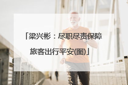 梁兴彬：尽职尽责保障旅客出行平安(图)
