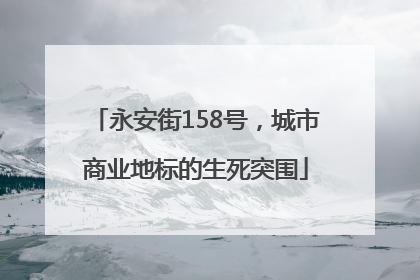 永安街158号，城市商业地标的生死突围