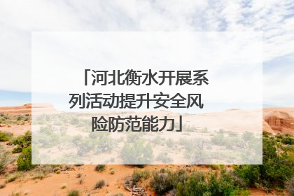 河北衡水开展系列活动提升安全风险防范能力
