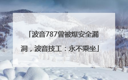 波音787曾被爆安全漏洞，波音技工：永不乘坐