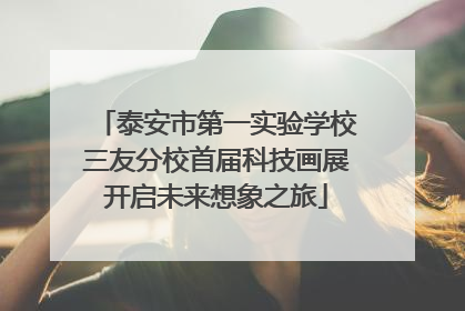 泰安市第一实验学校三友分校首届科技画展开启未来想象之旅