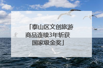 泰山区文创旅游商品连续3年斩获国家级金奖