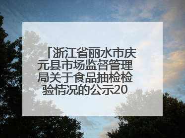 浙江省丽水市庆元县市场监督管理局关于食品抽检检验情况的公示2025年第3期