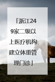 浙江249家二级以上医疗机构建立体重管理门诊