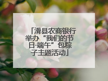 滑县农商银行举办“我们的节日·端午”包粽子主题活动