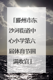 滕州市东沙河街道中心小学第六届体育节圆满收官