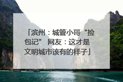 滨州：城管小哥“捡包记” 网友：这才是文明城市该有的样子