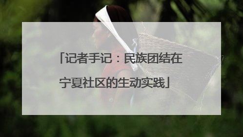 记者手记：民族团结在宁夏社区的生动实践