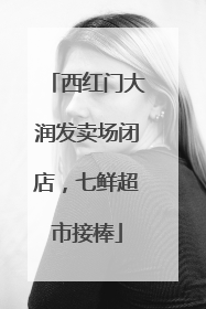 西红门大润发卖场闭店，七鲜超市接棒