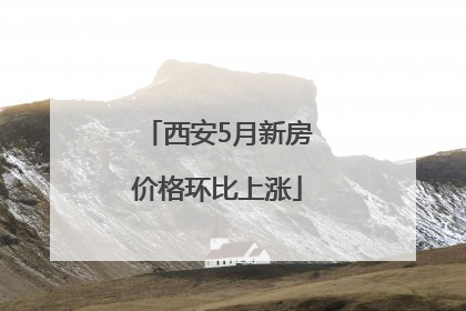 西安5月新房价格环比上涨