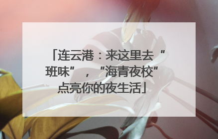 连云港：来这里去“班味”，“海青夜校”点亮你的夜生活