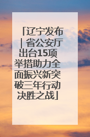 辽宁发布｜省公安厅出台15项举措助力全面振兴新突破三年行动决胜之战