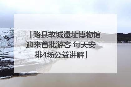 路县故城遗址博物馆迎来首批游客 每天安排4场公益讲解