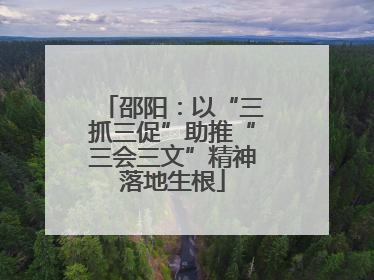 邵阳：以“三抓三促”助推“三会三文”精神落地生根