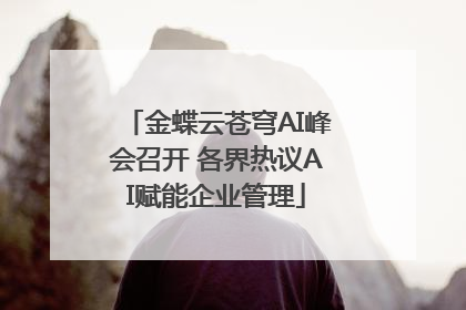 金蝶云苍穹AI峰会召开 各界热议AI赋能企业管理