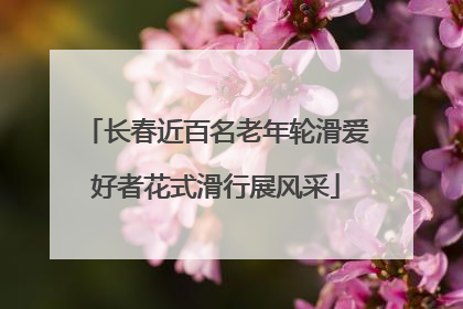 长春近百名老年轮滑爱好者花式滑行展风采